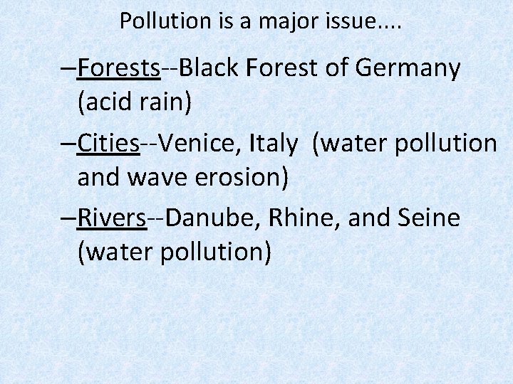 Pollution is a major issue. . –Forests--Black Forest of Germany (acid rain) –Cities--Venice, Italy