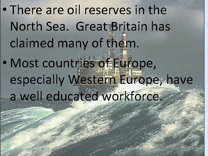  • There are oil reserves in the North Sea. Great Britain has claimed