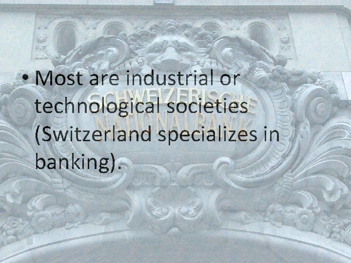  • Most are industrial or technological societies (Switzerland specializes in banking). 