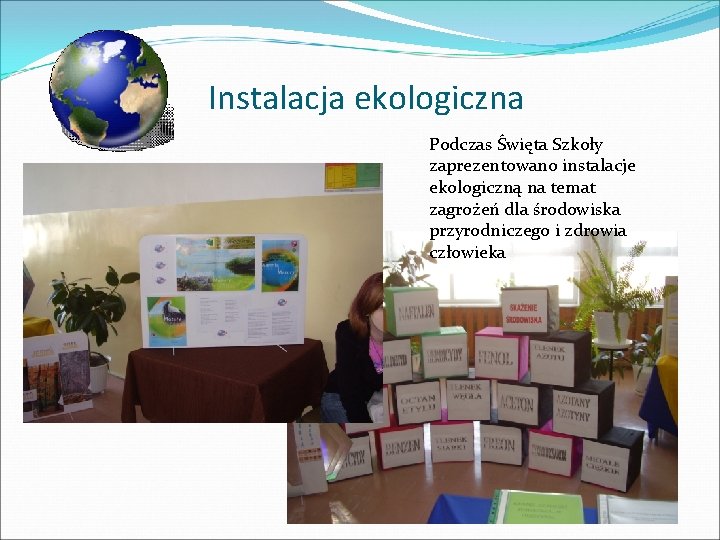 Instalacja ekologiczna Podczas Święta Szkoły zaprezentowano instalacje ekologiczną na temat zagrożeń dla środowiska przyrodniczego