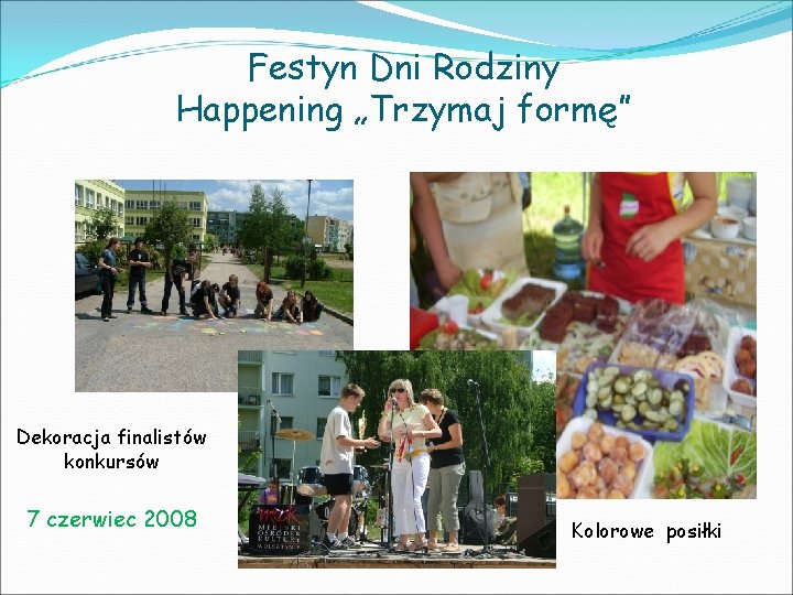 Festyn Dni Rodziny Happening „Trzymaj formę” Dekoracja finalistów konkursów 7 czerwiec 2008 Kolorowe posiłki
