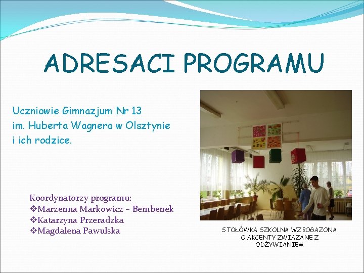 ADRESACI PROGRAMU Uczniowie Gimnazjum Nr 13 im. Huberta Wagnera w Olsztynie i ich rodzice.