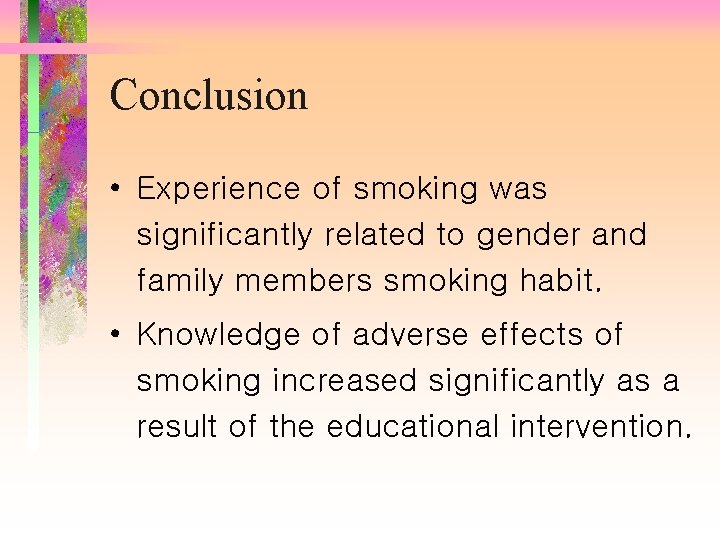 Conclusion • Experience of smoking was significantly related to gender and family members smoking