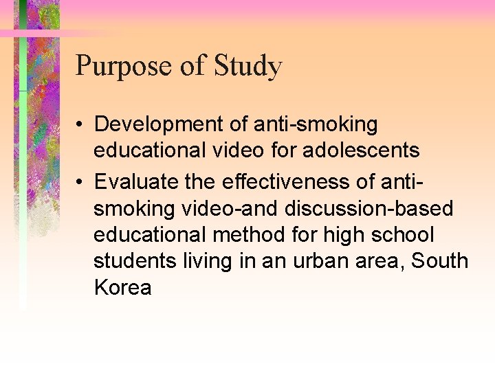 Purpose of Study • Development of anti-smoking educational video for adolescents • Evaluate the