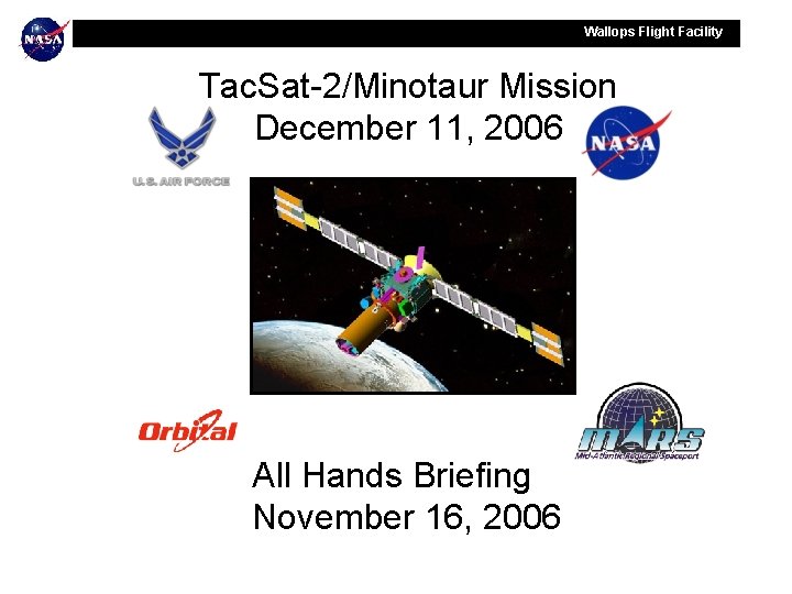 Wallops Flight Facility Tac. Sat-2/Minotaur Mission December 11, 2006 All Hands Briefing November 16,