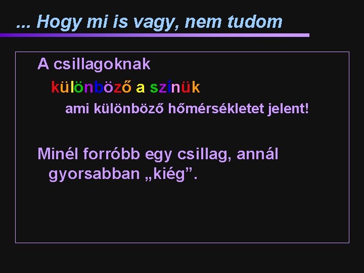 . . . Hogy mi is vagy, nem tudom A csillagoknak különböző a színük,