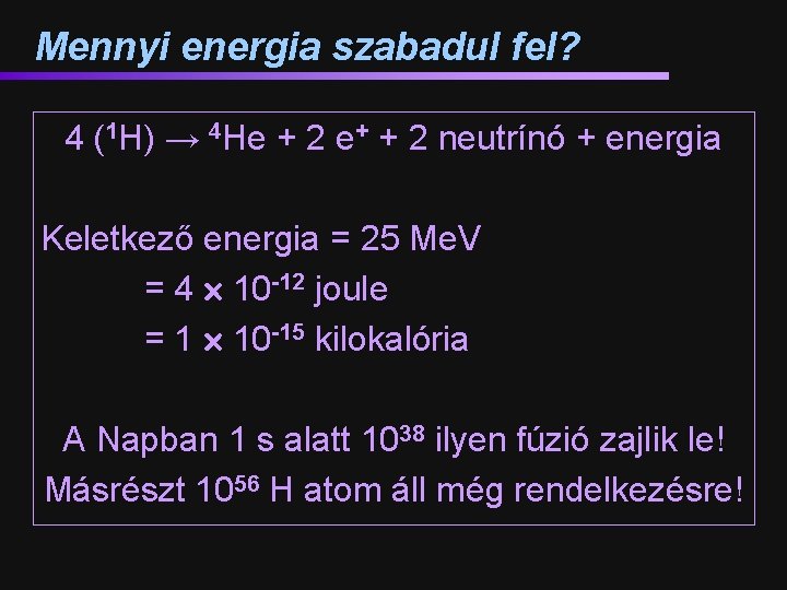 Mennyi energia szabadul fel? 4 (1 H) → 4 He + 2 e+ +