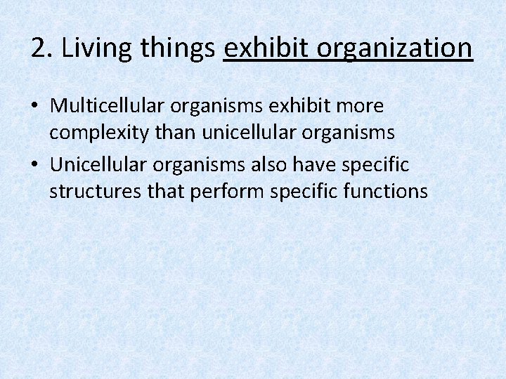 2. Living things exhibit organization • Multicellular organisms exhibit more complexity than unicellular organisms
