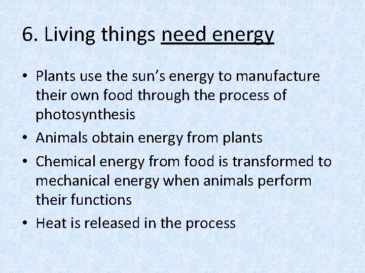 6. Living things need energy • Plants use the sun’s energy to manufacture their