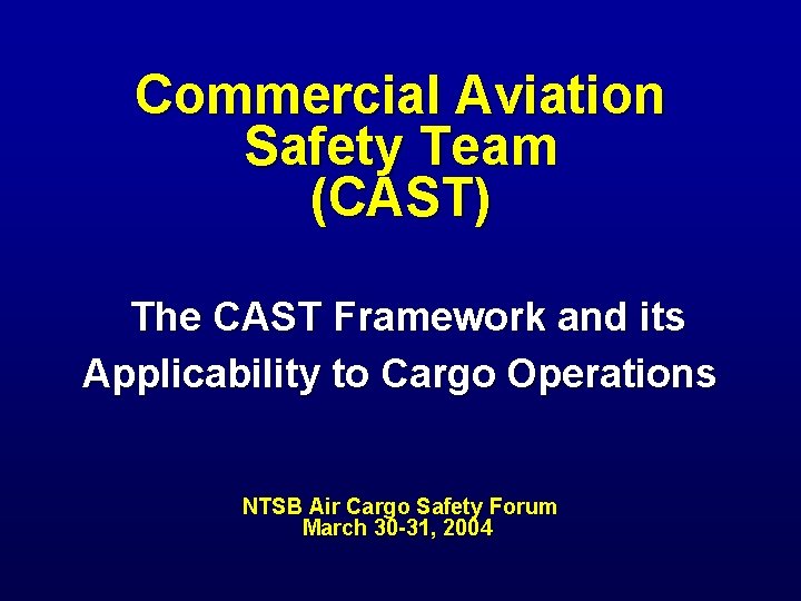 Commercial Aviation Safety Team (CAST) The CAST Framework and its Applicability to Cargo Operations