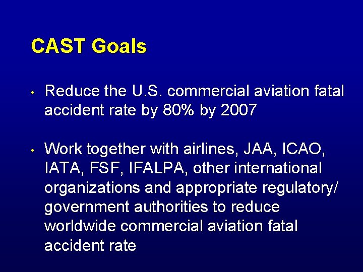 CAST Goals • Reduce the U. S. commercial aviation fatal accident rate by 80%