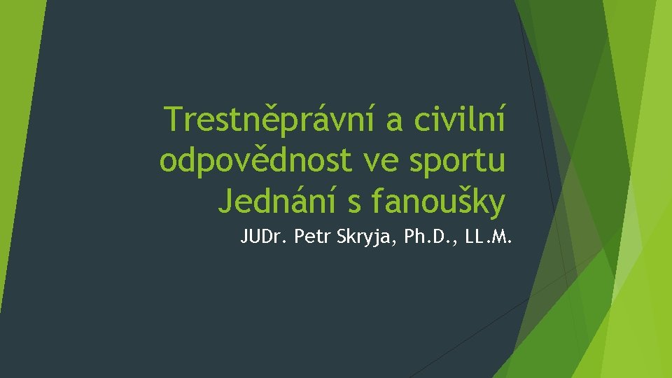 Trestněprávní a civilní odpovědnost ve sportu Jednání s fanoušky JUDr. Petr Skryja, Ph. D.