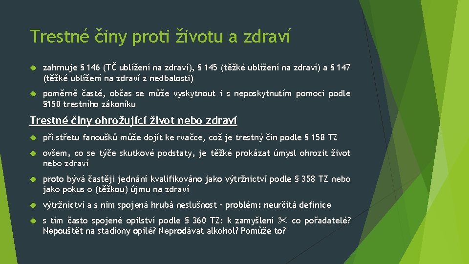 Trestné činy proti životu a zdraví zahrnuje § 146 (TČ ublížení na zdraví), §