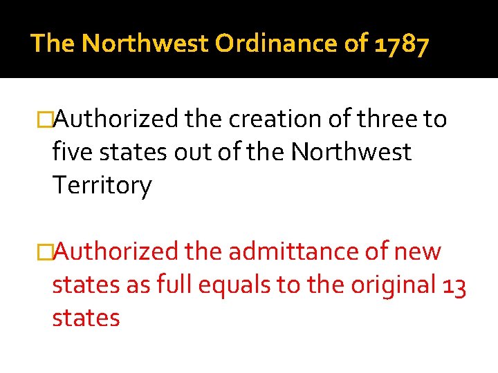 The Northwest Ordinance of 1787 �Authorized the creation of three to five states out