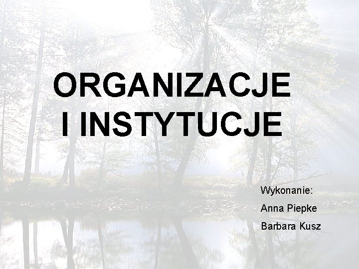 ORGANIZACJE I INSTYTUCJE Wykonanie: Anna Piepke Barbara Kusz 