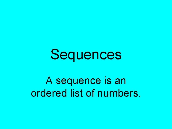 Sequences A sequence is an ordered list of numbers. 