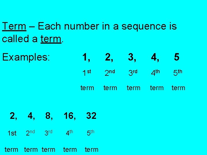 Term – Each number in a sequence is called a term. Examples: 1, 2,