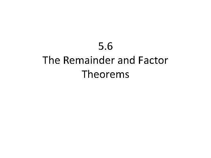 5. 6 The Remainder and Factor Theorems 