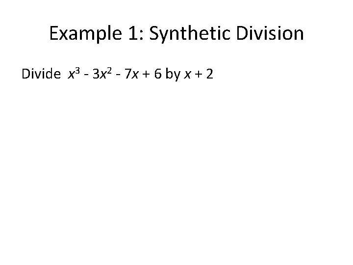 Example 1: Synthetic Division Divide x 3 - 3 x 2 - 7 x