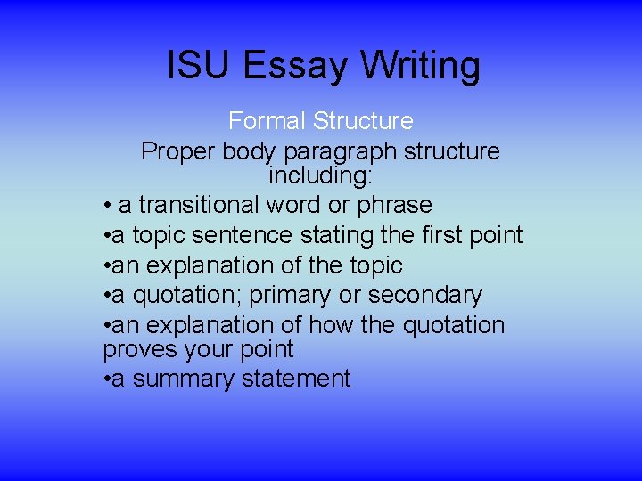 ISU Essay Writing Formal Structure Proper body paragraph structure including: • a transitional word