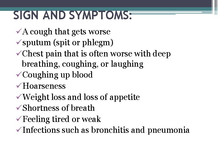 SIGN AND SYMPTOMS: A cough that gets worse sputum (spit or phlegm) Chest pain