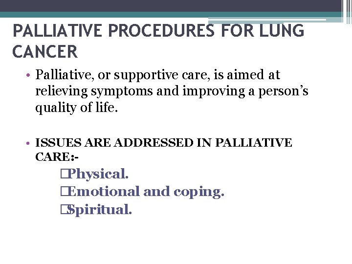 PALLIATIVE PROCEDURES FOR LUNG CANCER • Palliative, or supportive care, is aimed at relieving