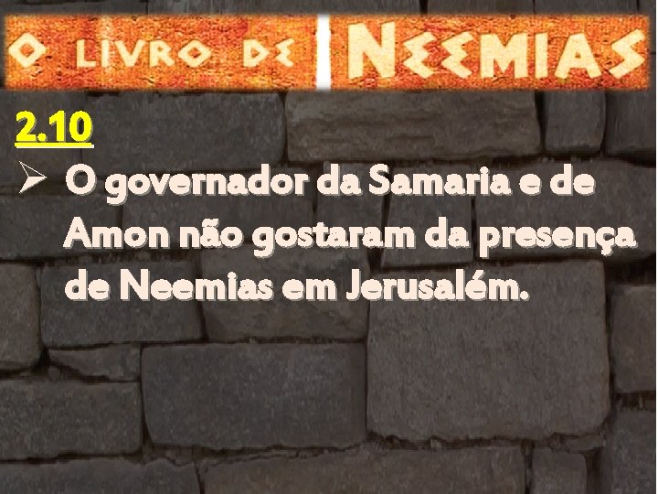 2. 10 Ø O governador da Samaria e de Amon não gostaram da presença