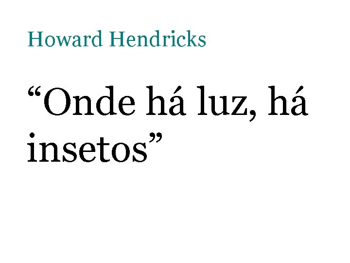 Howard Hendricks “Onde há luz, há insetos” 