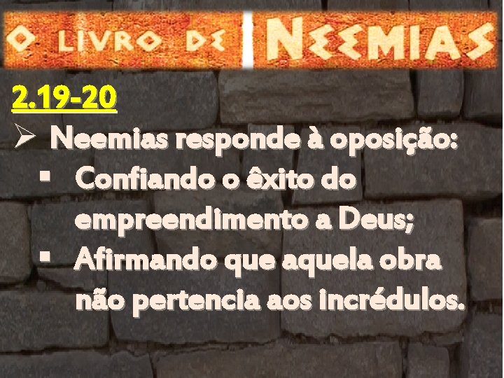 2. 19 -20 Ø Neemias responde à oposição: § Confiando o êxito do empreendimento