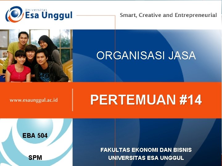 ORGANISASI JASA PERTEMUAN #14 EBA 504 SPM FAKULTAS EKONOMI DAN BISNIS UNIVERSITAS ESA UNGGUL