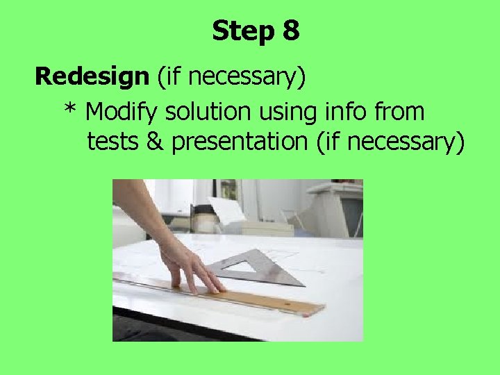 Step 8 Redesign (if necessary) * Modify solution using info from tests & presentation