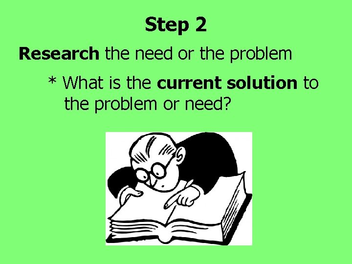 Step 2 Research the need or the problem * What is the current solution