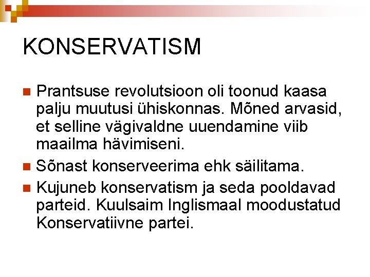 KONSERVATISM Prantsuse revolutsioon oli toonud kaasa palju muutusi ühiskonnas. Mõned arvasid, et selline vägivaldne