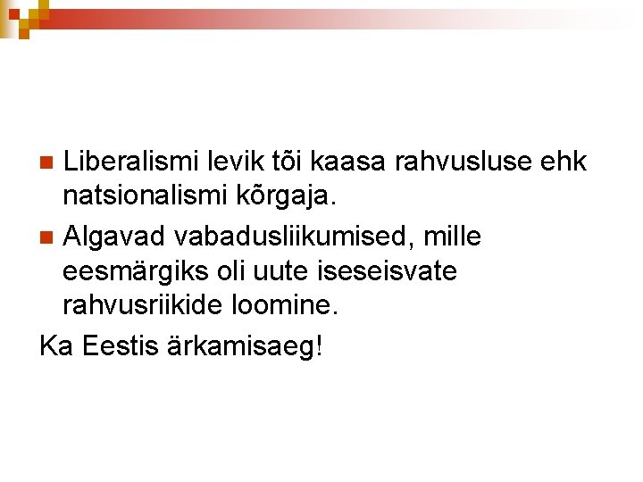 Liberalismi levik tõi kaasa rahvusluse ehk natsionalismi kõrgaja. n Algavad vabadusliikumised, mille eesmärgiks oli