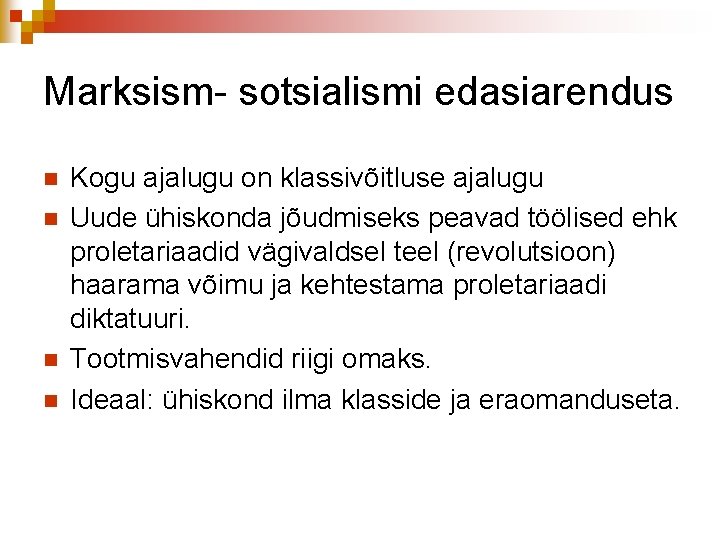 Marksism- sotsialismi edasiarendus n n Kogu ajalugu on klassivõitluse ajalugu Uude ühiskonda jõudmiseks peavad