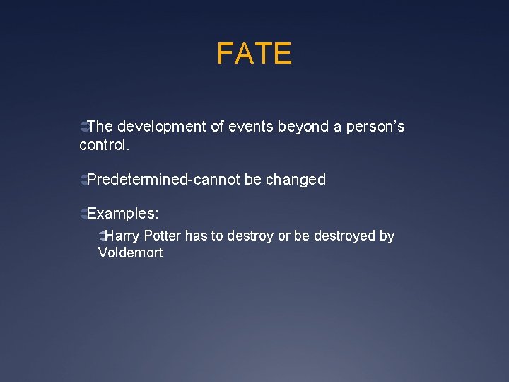 FATE ÜThe development of events beyond a person’s control. ÜPredetermined-cannot be changed ÜExamples: ÜHarry