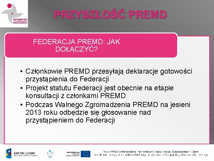 PRZYSZŁOŚĆ PREMD FEDERACJA PREMD: JAK DOŁĄCZYĆ? • Członkowie PREMD przesyłają deklaracje gotowości przystąpienia do