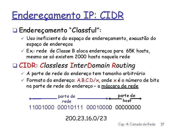 Endereçamento IP: CIDR q Endereçamento “Classful”: ü ü Uso ineficiente do espaço de endereçamento,