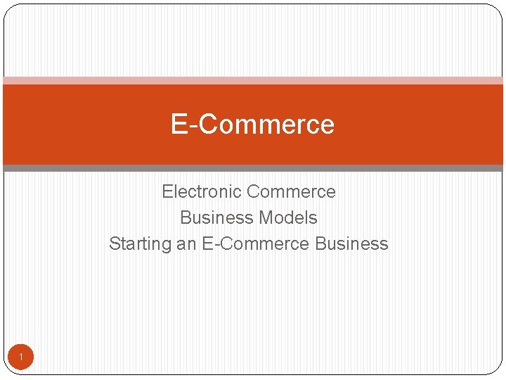 E-Commerce Electronic Commerce Business Models Starting an E-Commerce Business 1 