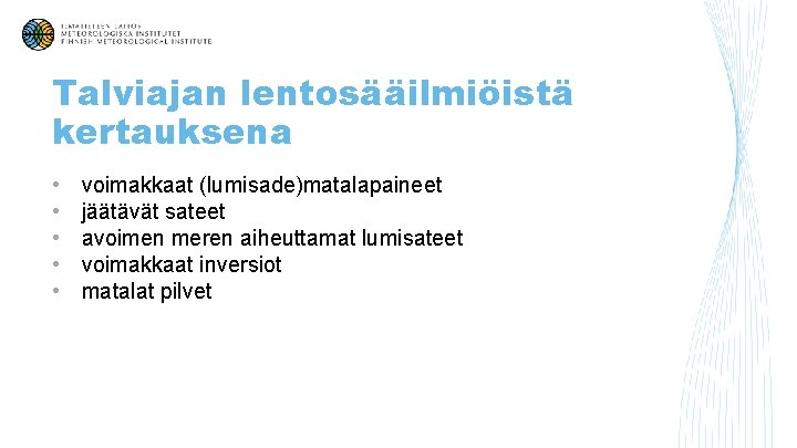 Talviajan lentosääilmiöistä kertauksena • • • voimakkaat (lumisade)matalapaineet jäätävät sateet avoimen meren aiheuttamat lumisateet