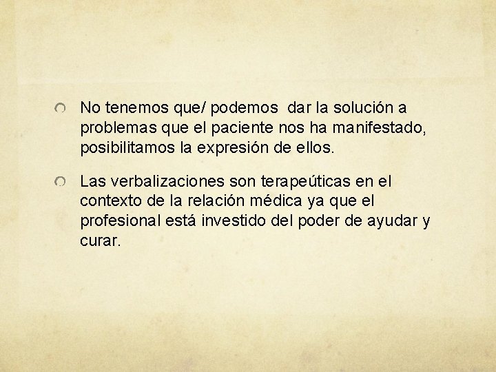 No tenemos que/ podemos dar la solución a problemas que el paciente nos ha