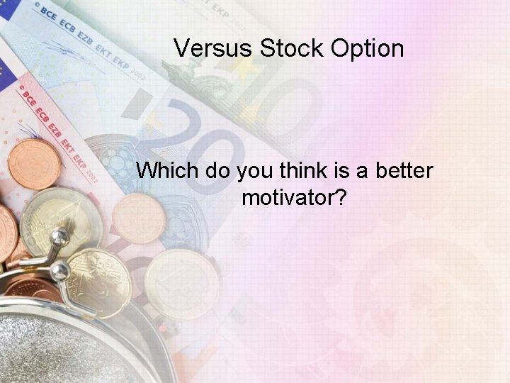 Versus Stock Option Which do you think is a better motivator? 