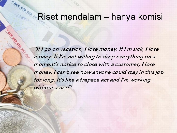 Riset mendalam – hanya komisi “If I go on vacation, I lose money. If