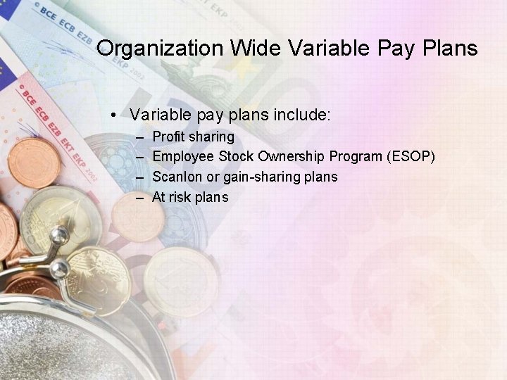 Organization Wide Variable Pay Plans • Variable pay plans include: – – Profit sharing