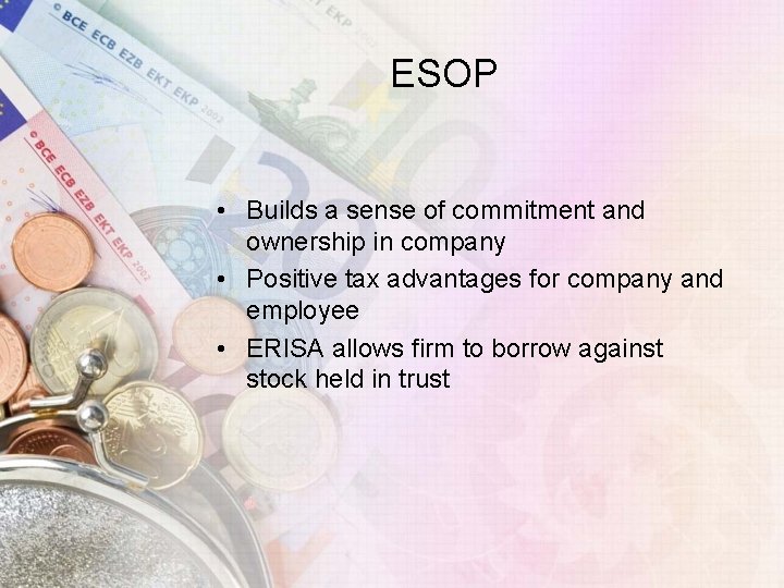 ESOP • Builds a sense of commitment and ownership in company • Positive tax