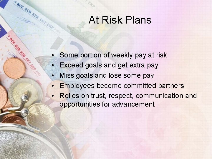 At Risk Plans • • • Some portion of weekly pay at risk Exceed
