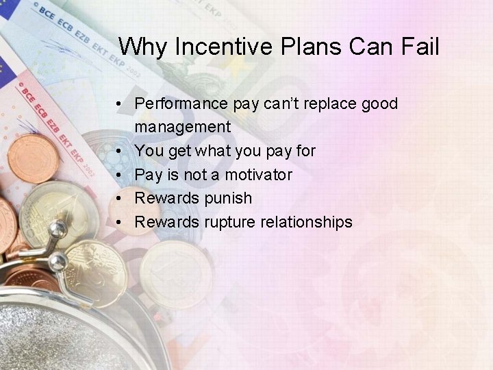 Why Incentive Plans Can Fail • Performance pay can’t replace good management • You