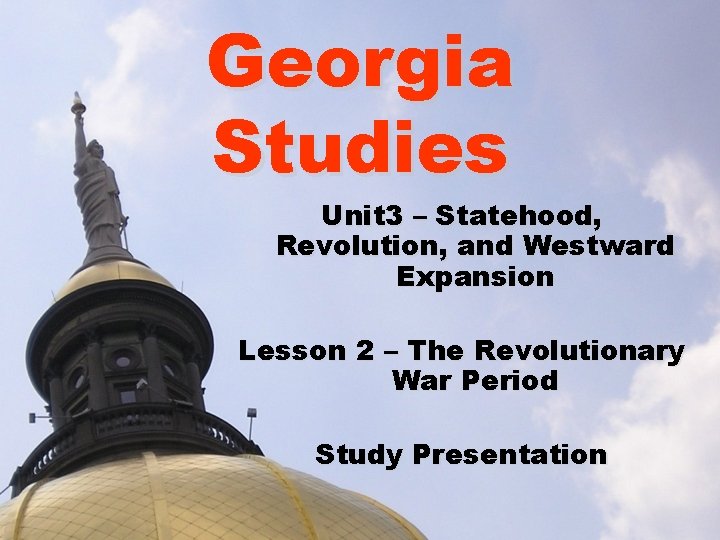 Georgia Studies Unit 3 – Statehood, Revolution, and Westward Expansion Lesson 2 – The