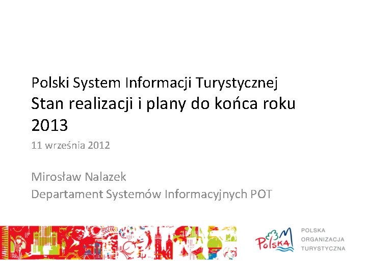 Polski System Informacji Turystycznej Stan realizacji i plany do końca roku 2013 11 września