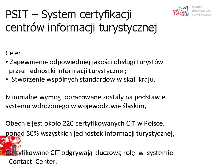 PSIT – System certyfikacji centrów informacji turystycznej Cele: • Zapewnienie odpowiedniej jakości obsługi turystów